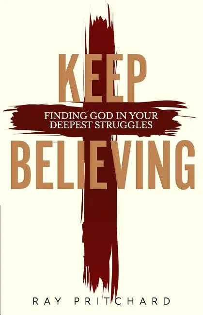 Keep Believing: Finding God in Your Deepest Struggles (2019 Edition) - Paperback