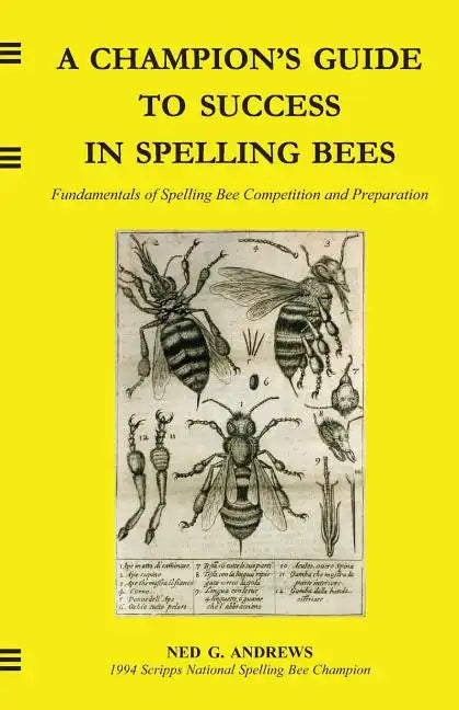 A Champion's Guide to Success in Spelling Bees: Fundamentals of Spelling Bee Competition and Preparation - Paperback