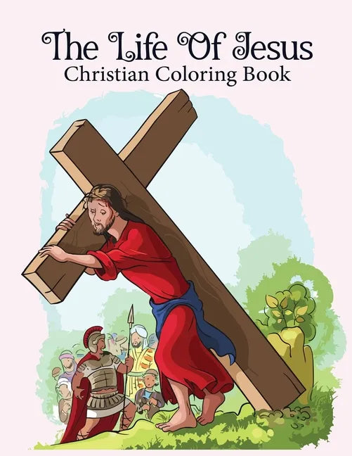 The Life Of Jesus Christian Coloring Book: An Adult Christian Coloring Books, Fun, Easy and Fantasy Scene Adults Bible, Jesus Love, Jesus Life, Jesus - Paperback