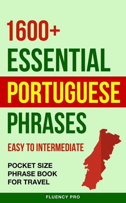 1600+ Essential Portuguese Phrases: Easy to Intermediate - Pocket Size Phrase Book for Travel - Paperback