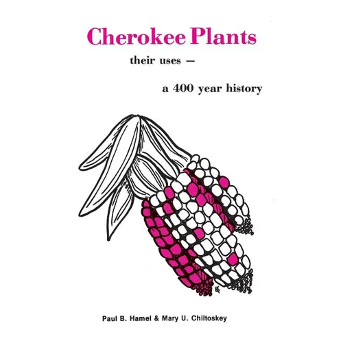Cherokee Plants: Their Uses--A 400 Year History - Paperback