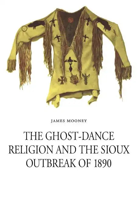 The Ghost-Dance Religion and the Sioux Outbreak of 1890 - Paperback