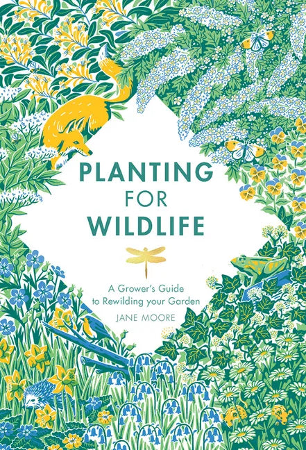 Planting for Wildlife: A Grower's Guide to Rewilding Your Garden - Hardcover