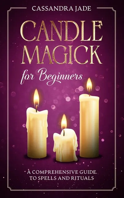 Candle Magick for Beginners: A Comprehensive Guide to Spells and Rituals - Paperback