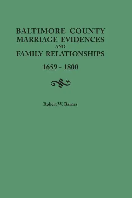 Baltimore County Marriage Evidences and Family Relationships, 1659-1800 - Paperback