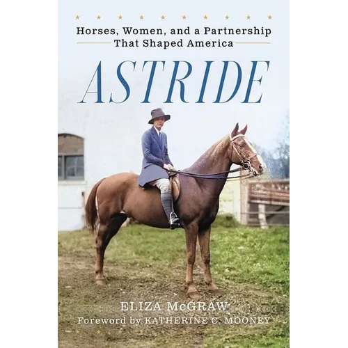 Astride: Horses, Women, and a Partnership That Shaped America - Hardcover