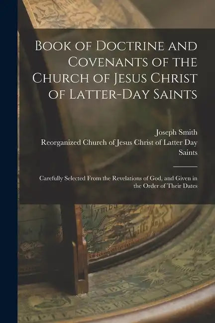 Book of Doctrine and Covenants of the Church of Jesus Christ of Latter-Day Saints: Carefully Selected From the Revelations of God, and Given in the Or - Paperback