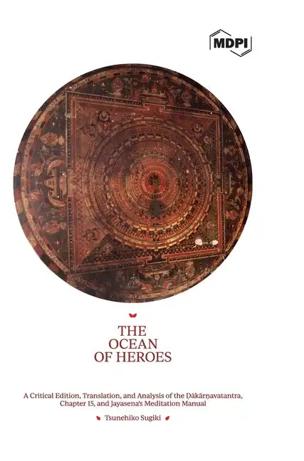 The Ocean of Heroes A Critical Edition, Translation, and Analysis of the Ḍākārṇavatantra, Chapter 15, and Jayasena's Meditation - Hardcover