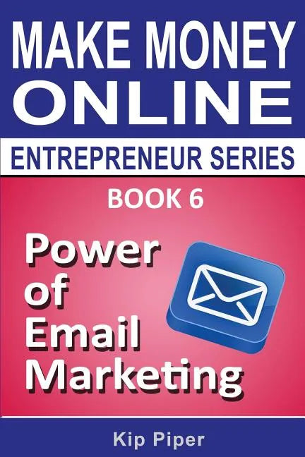 Power of Email Marketing: Book 6 of the Make Money Online Entrepreneur Series - Paperback