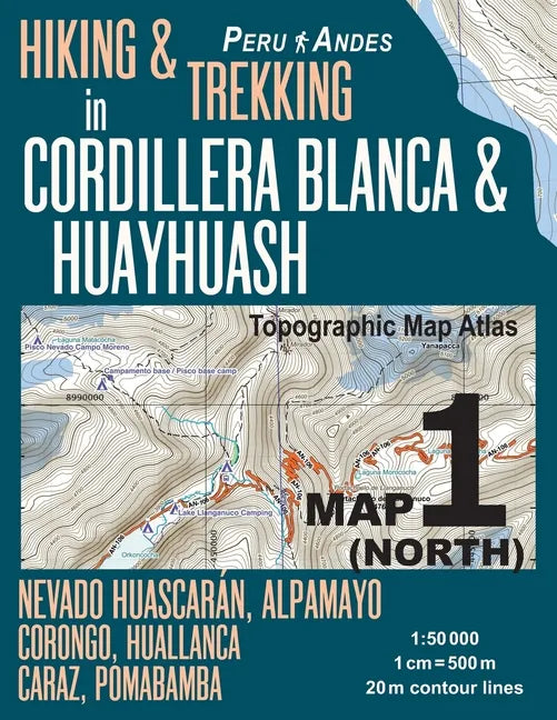 Hiking & Trekking in Cordillera Blanca & Huayhuash Map 1 (North) Nevado Huascaran, Alpamayo, Corongo, Huallanca, Caraz, Pomabamba Topographic Map Atla - Paperback