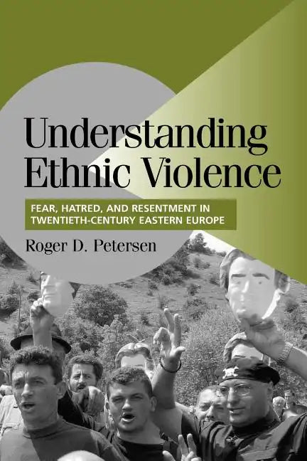 Understanding Ethnic Violence: Fear, Hatred, and Resentment in Twentieth-Century Eastern Europe - Paperback