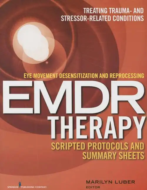 Eye Movement Desensitization and Reprocessing (Emdr) Therapy Scripted Protocols and Summary Sheets: Treating Trauma- And Stressor-Related Conditions - Paperback