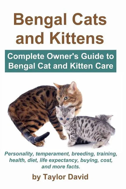 Bengal Cats and Kittens: Complete Owner's Guide to Bengal Cat and Kitten Care: Personality, temperament, breeding, training, health, diet, life - Paperback
