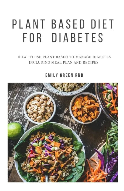 Plant Based Diet for Diabetes: How to use plant based diet to manage diabetes including meal plan and recipes - Paperback