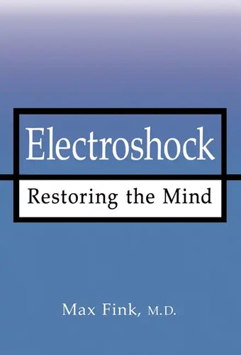 Electroshock: Restoring the Mind - Hardcover