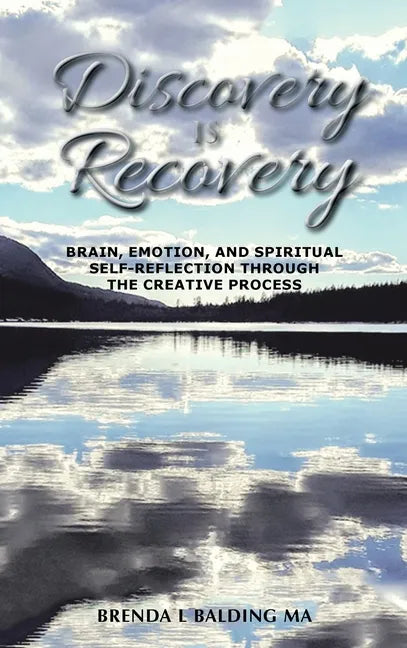Discovery Is Recovery: Brain, Emotion, and Spiritual Self-Reflection Through the Creative Process - Hardcover