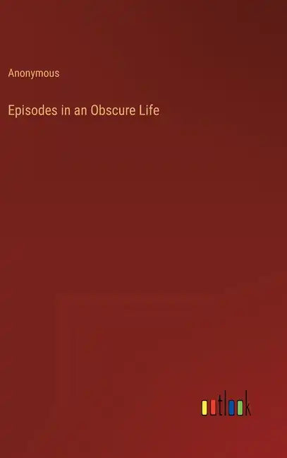 Episodes in an Obscure Life - Hardcover