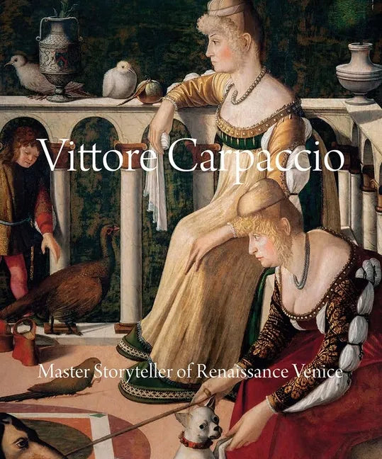 Vittore Carpaccio: Master Storyteller of Renaissance Venice - Hardcover