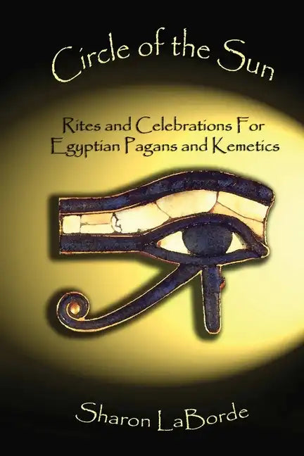Circle of the Sun: Rites and Celebrations for Egyptian Pagans and Kemetics - Paperback