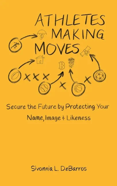 Athletes Making Moves: Secure the Future by Protecting Your Name, Image, and Likeness - Hardcover