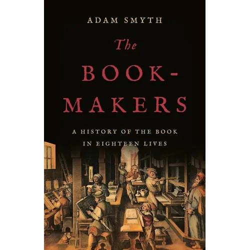 The Book-Makers: A History of the Book in Eighteen Lives - Hardcover