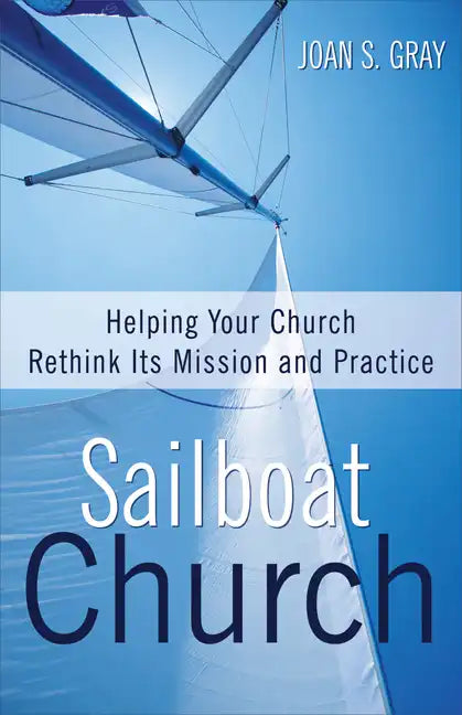 Sailboat Church: Helping Your Church Rethink Its Mission and Practice - Paperback
