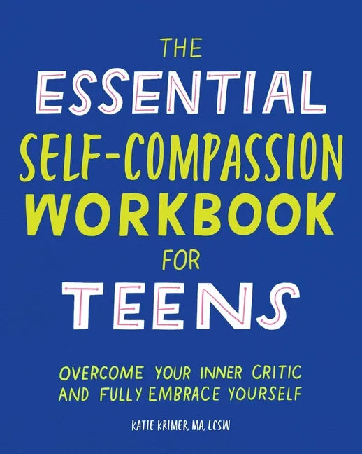 The Essential Self Compassion Workbook for Teens: Overcome Your Inner Critic and Fully Embrace Yourself - Paperback
