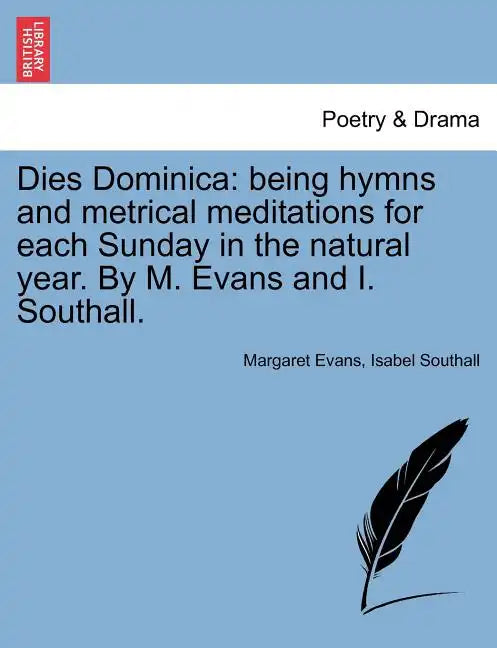 Dies Dominica: Being Hymns and Metrical Meditations for Each Sunday in the Natural Year. by M. Evans and I. Southall. - Paperback