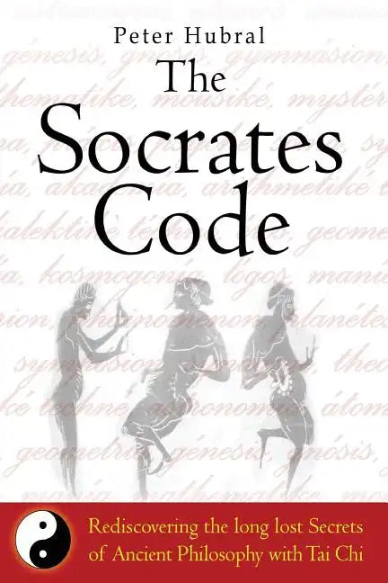 The Socrates Code: Rediscovering the long lost Secrets of Ancient Philosophy with Tai Chi - Paperback