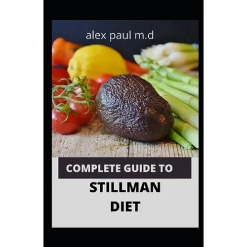 Complete Guide to Stillman Diet: 100 Easy Delicious Recipes for Weight Loss Managing Diabetes Controlling High Sugar Plus Meal Plan of Stillman Diet - Paperback