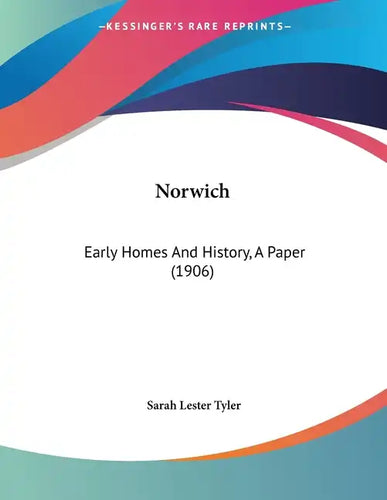 Norwich: Early Homes And History, A Paper (1906) - Paperback