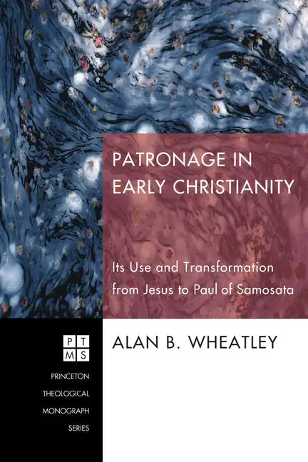 Patronage in Early Christianity: Its Use and Transformation from Jesus to Paul of Samosata - Hardcover
