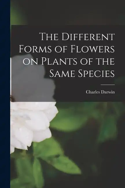 The Different Forms of Flowers on Plants of the Same Species - Paperback