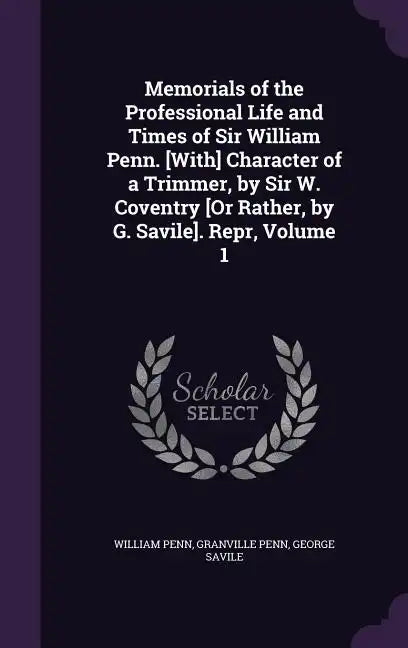 Memorials of the Professional Life and Times of Sir William Penn. [With] Character of a Trimmer, by Sir W. Coventry [Or Rather, by G. Savile]. Repr, V - Hardcover
