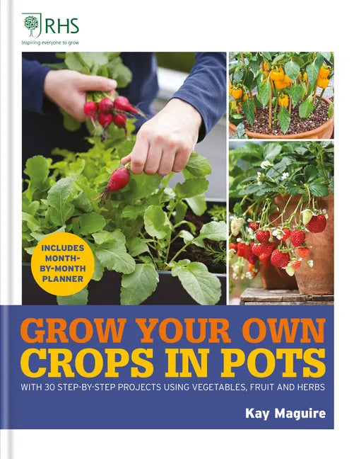Rhs Grow Your Own: Crops in Pots: With 30 Step-By-Step Projects Using Vegetables, Fruit and Herbs - Hardcover