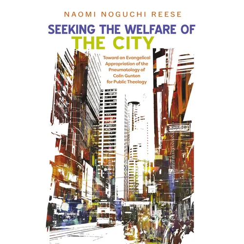 Seeking the Welfare of the City: Toward an Evangelical Appropriation of the Pneumatology of Colin Gunton for Public Theology - Hardcover