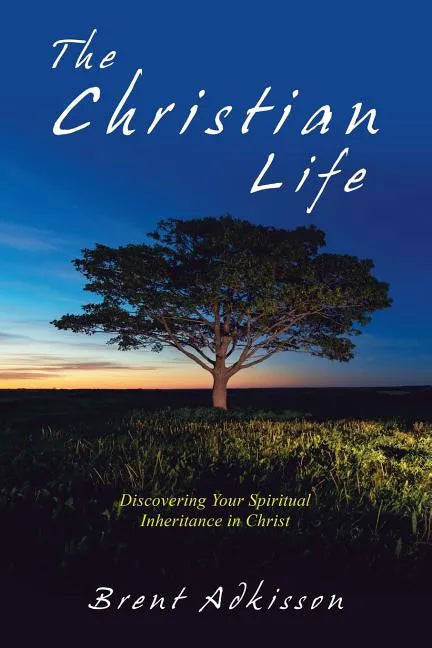 The Christian Life: Discovering Your Spiritual Inheritance in Christ - Paperback