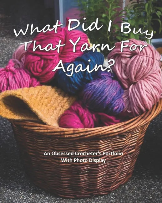 What Did I Buy That Yarn For Again?: An Obsessed Crocheter's Portfolio With Photo Display - Paperback