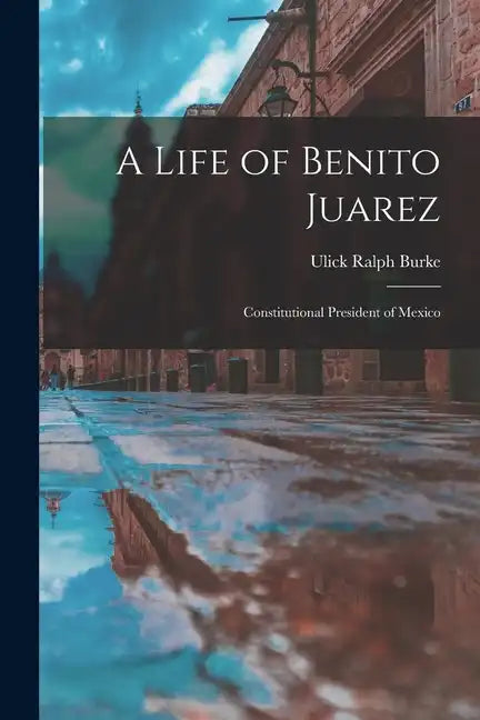 A Life of Benito Juarez: Constitutional President of Mexico - Paperback