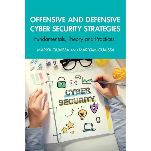 Offensive and Defensive Cyber Security Strategies: Fundamentals, Theory and Practices - Paperback