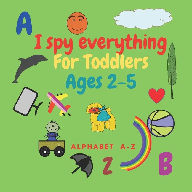 I spy everything for toddlers ages 2-5: Fun activity book for kids ages 2-5. learn Alphabet lettres .Size 8.5