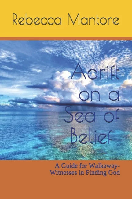 Adrift on a Sea of Belief: A Guide for Walkaway-Witnesses in Finding God - Paperback