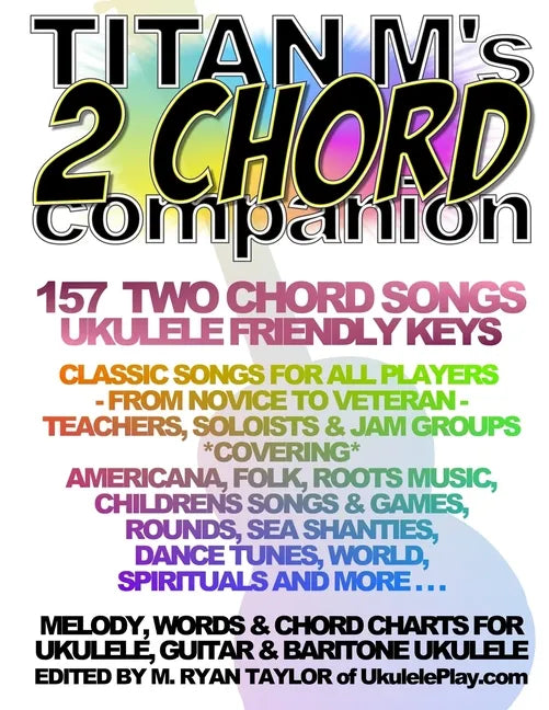 Titan M's 2 Chord Companion: 157 Two Chord Songs: Ukulele Friendly Keys: Classic Songs for All Players - From Novice to Veteran - Teachers, Soloist - Paperback