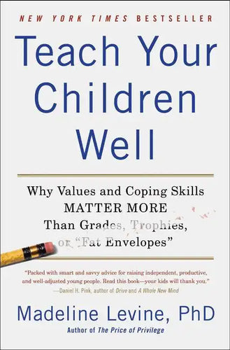 Teach Your Children Well: Why Values and Coping Skills Matter More Than Grades, Trophies, or Fat Envelopes - Paperback