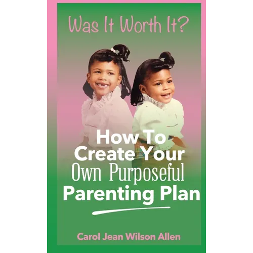 Was It Worth It?: How to Create Your Own Purposeful Parenting Plan - Hardcover