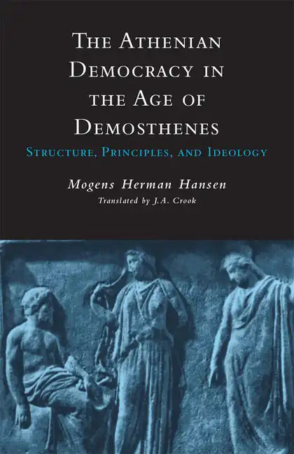 Athenian Democracy in the Age of Demosthenes: Structure, Principles, and Ideology - Paperback