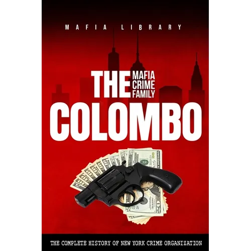 The Colombo Mafia Crime Family: The Complete History of a New York Crime Organization - Paperback