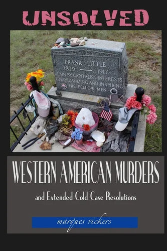Unsolved Western American Murders and Extended Cold Case Resolutions: California, Oregon, Washington, Northern Idaho and Montana Murders - Paperback