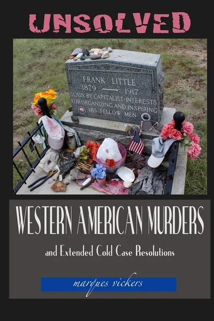 Unsolved Western American Murders and Extended Cold Case Resolutions: California, Oregon, Washington, Northern Idaho and Montana Murders - Paperback