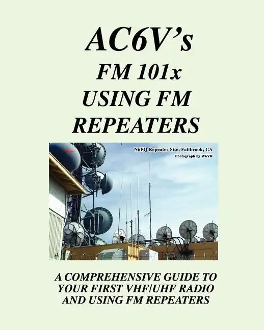 Fm 101X: Using FM Repeaters: Ac6V's Guide To Vhf/Uhf Fm Repeaters And Your First Vhf/Uhf Radio - Paperback